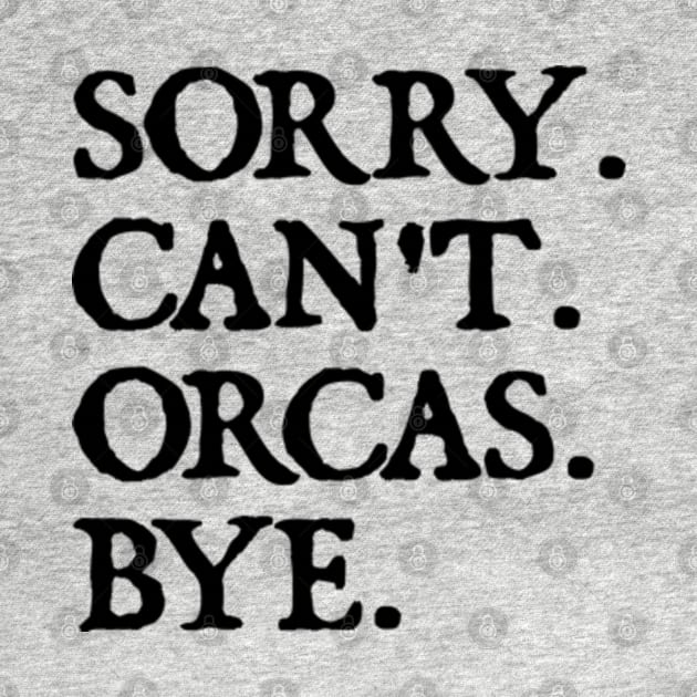 Sorry Can't Orcas Bye by  hal mafhoum?